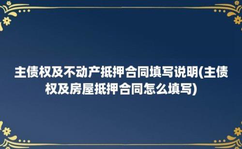 主债权及不动产抵押合同填写说明(主债权及房屋抵押合同怎么填写)