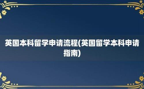 英国本科留学申请流程(英国留学本科申请指南)