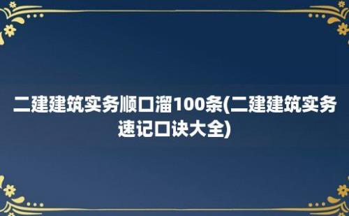 二建建筑实务顺口溜100条(二建建筑实务速记口诀大全)