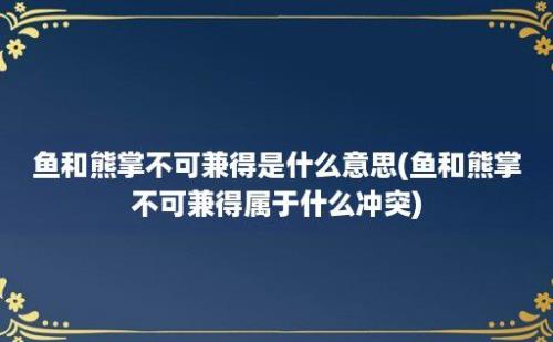 鱼和熊掌不可兼得是什么意思(鱼和熊掌不可兼得属于什么冲突)