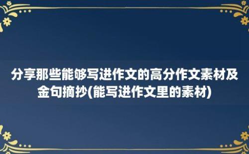 分享那些能够写进作文的高分作文素材及金句摘抄(能写进作文里的素材)