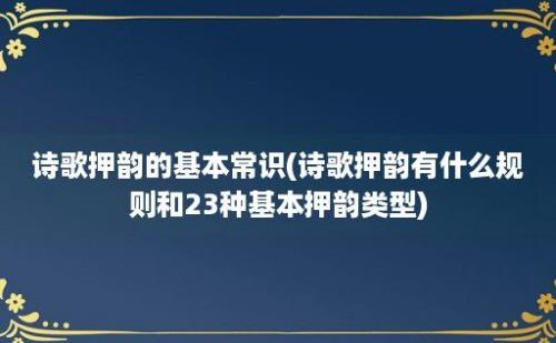 诗歌押韵的基本常识(诗歌押韵有什么规则和23种基本押韵类型)