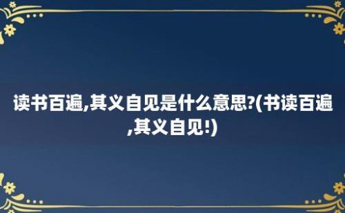 读书百遍,其义自见是什么意思?(书读百遍,其义自见!)