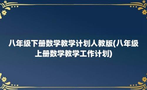 八年级下册数学教学计划人教版(八年级上册数学教学工作计划)