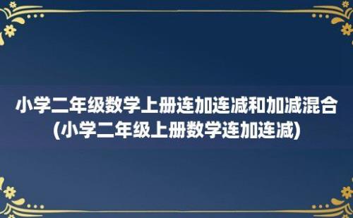 小学二年级数学上册连加连减和加减混合(小学二年级上册数学连加连减)