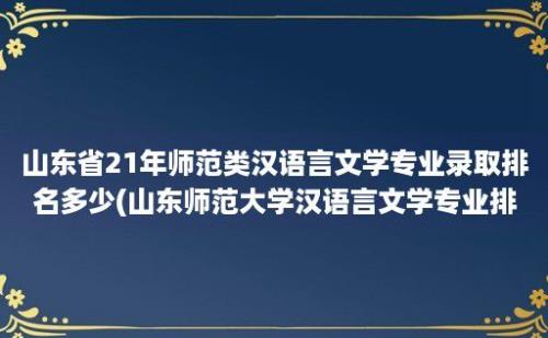 山东省21年师范类汉语言文学专业录取排名多少(山东师范大学汉语言文学专业排名)