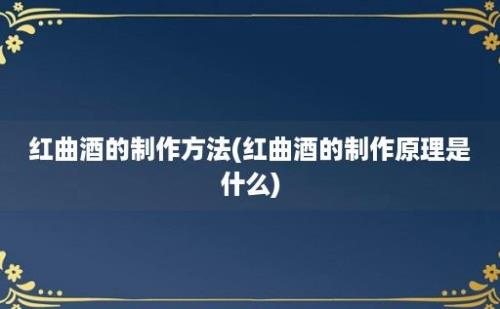 红曲酒的制作方法(红曲酒的制作原理是什么)