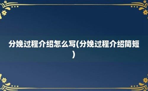 分娩过程介绍怎么写(分娩过程介绍简短)