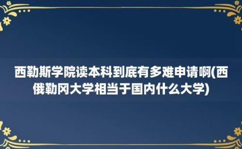 西勒斯学院读本科到底有多难申请啊(西俄勒冈大学相当于国内什么大学)