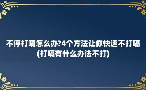 不停打嗝怎么办?4个方法让你快速不打嗝(打嗝有什么办法不打)