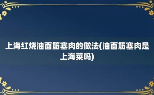 上海红烧油面筋塞肉的做法(油面筋塞肉是上海菜吗)