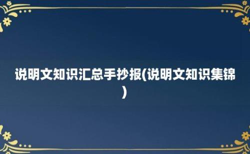 说明文知识汇总手抄报(说明文知识集锦)