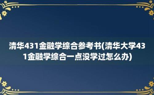 清华431金融学综合参考书(清华大学431金融学综合一点没学过怎么办)