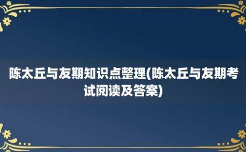 陈太丘与友期知识点整理(陈太丘与友期考试阅读及答案)