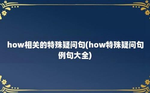 how相关的特殊疑问句(how特殊疑问句例句大全)