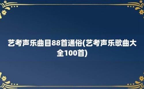 艺考声乐曲目88首通俗(艺考声乐歌曲大全100首)