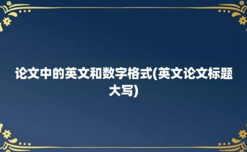 论文中的英文和数字格式(英文论文标题大写)