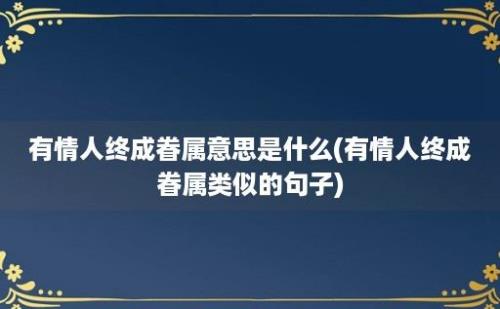 有情人终成眷属意思是什么(有情人终成眷属类似的句子)