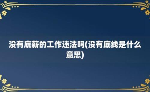 没有底薪的工作违法吗(没有底线是什么意思)