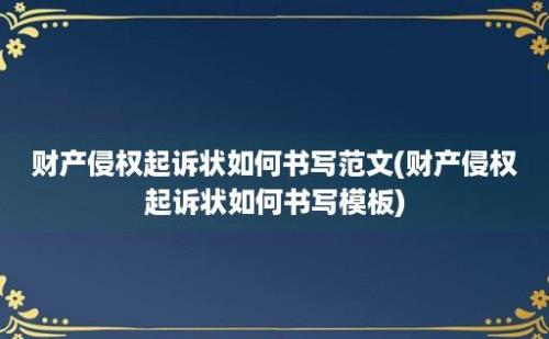 财产侵权起诉状如何书写范文(财产侵权起诉状如何书写模板)