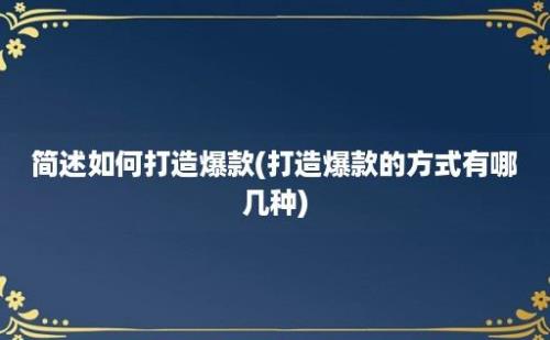 简述如何打造爆款(打造爆款的方式有哪几种)