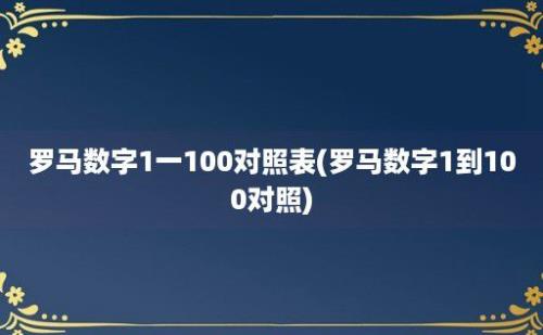 罗马数字1一100对照表(罗马数字1到100对照)