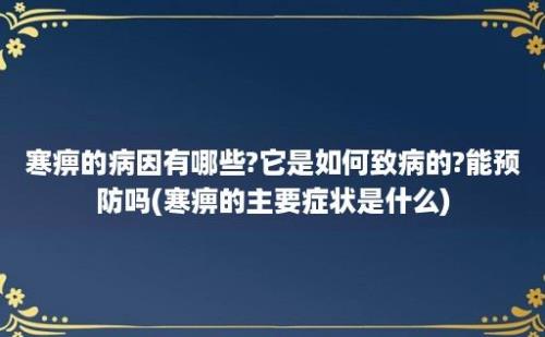 寒痹的病因有哪些?它是如何致病的?能预防吗(寒痹的主要症状是什么)