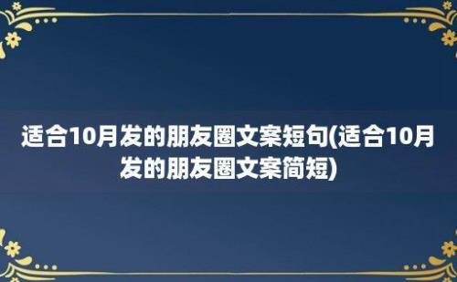 适合10月发的朋友圈文案短句(适合10月发的朋友圈文案简短)