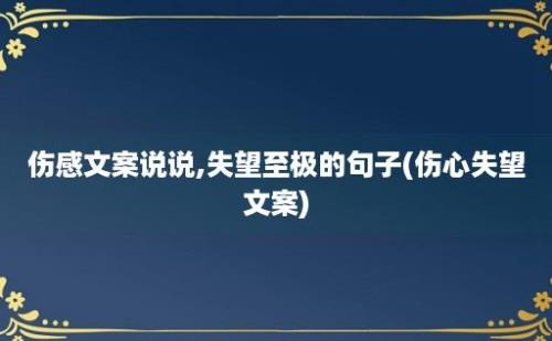 伤感文案说说,失望至极的句子(伤心失望文案)