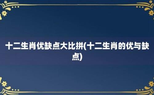 十二生肖优缺点大比拼(十二生肖的优与缺点)