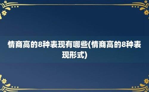 情商高的8种表现有哪些(情商高的8种表现形式)