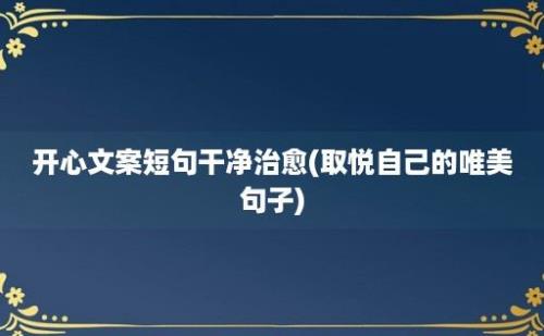 开心文案短句干净治愈(取悦自己的唯美句子)