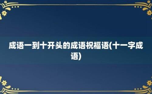 成语一到十开头的成语祝福语(十一字成语)