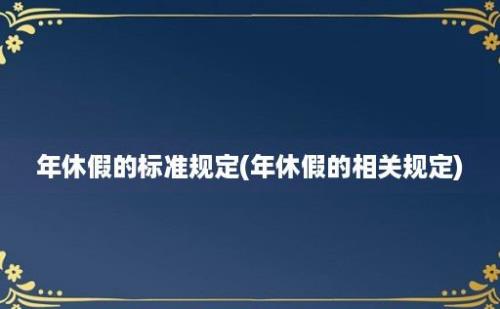 年休假的标准规定(年休假的相关规定)