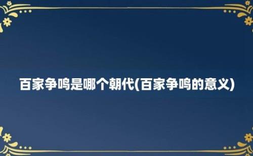 百家争鸣是哪个朝代(百家争鸣的意义)