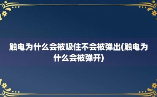 触电为什么会被吸住不会被弹出(触电为什么会被弹开)