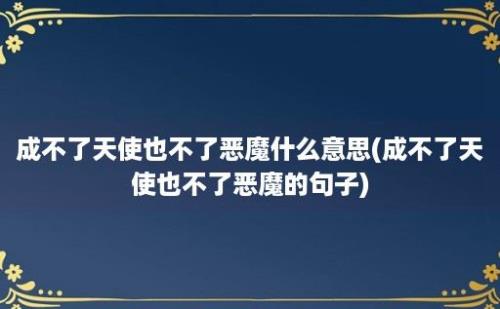 成不了天使也不了恶魔什么意思(成不了天使也不了恶魔的句子)