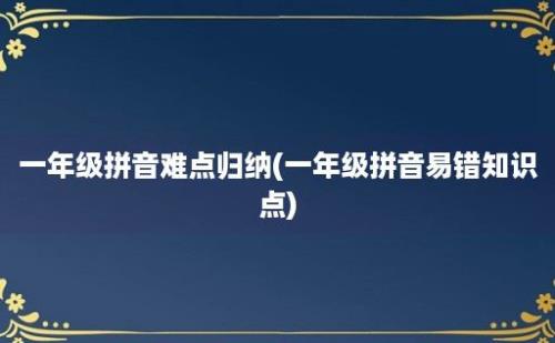 一年级拼音难点归纳(一年级拼音易错知识点)