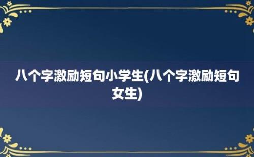 八个字激励短句小学生(八个字激励短句女生)