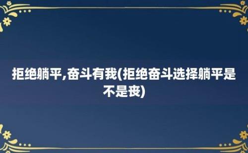 拒绝躺平,奋斗有我(拒绝奋斗选择躺平是不是丧)