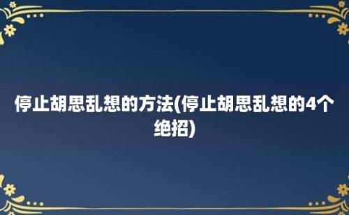 停止胡思乱想的方法(停止胡思乱想的4个绝招)