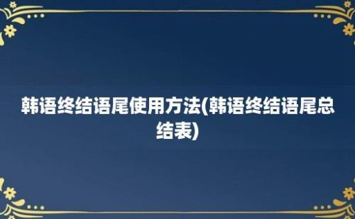 韩语终结语尾使用方法(韩语终结语尾总结表)