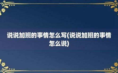 说说加班的事情怎么写(说说加班的事情怎么说)