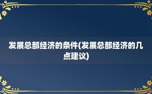 发展总部经济的条件(发展总部经济的几点建议)