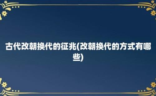 古代改朝换代的征兆(改朝换代的方式有哪些)