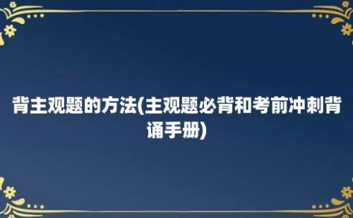 背主观题的方法(主观题必背和考前冲刺背诵手册)