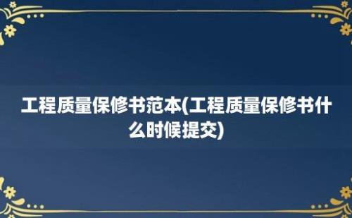 工程质量保修书范本(工程质量保修书什么时候提交)