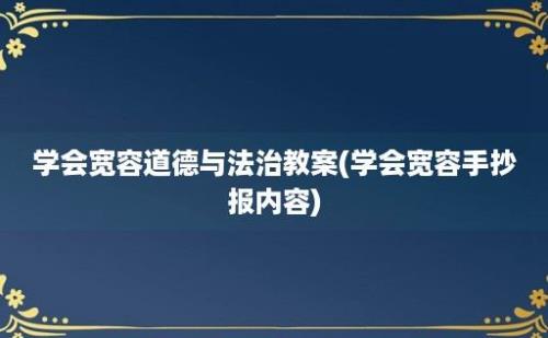 学会宽容道德与法治教案(学会宽容手抄报内容)