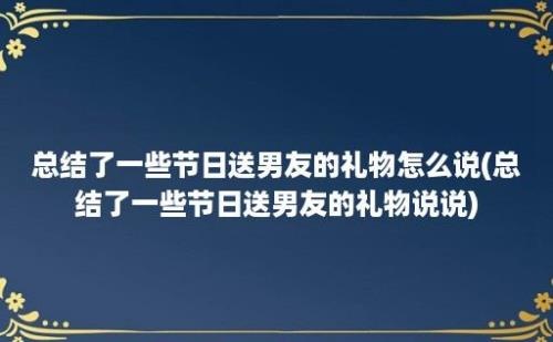 总结了一些节日送男友的礼物怎么说(总结了一些节日送男友的礼物说说)