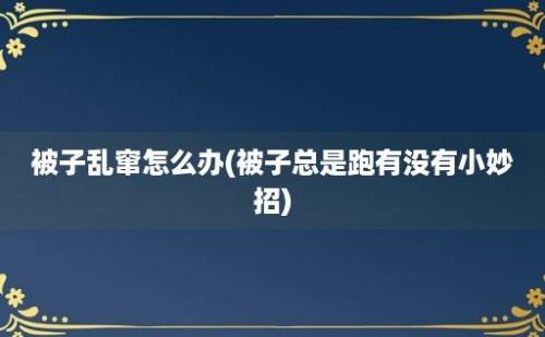 被子乱窜怎么办(被子总是跑有没有小妙招)